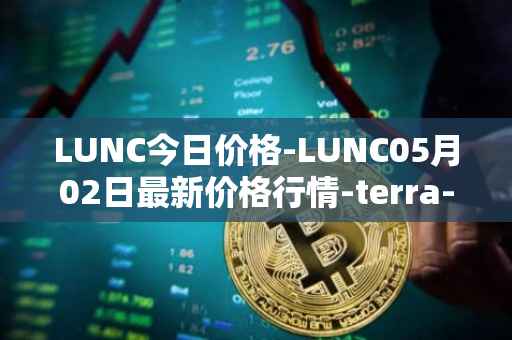 LUNC今日价格-LUNC05月02日最新价格行情-terra-luna最新走势消息