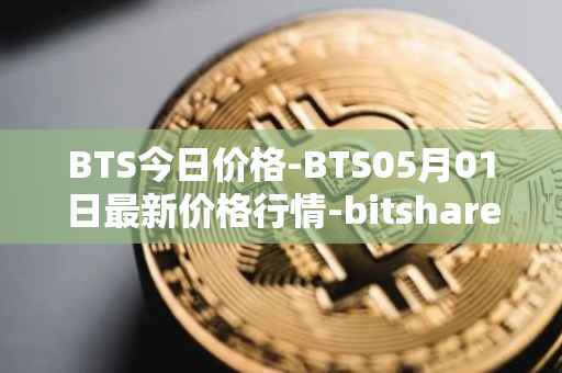 BTS今日价格-BTS05月01日最新价格行情-bitshares最新走势消息