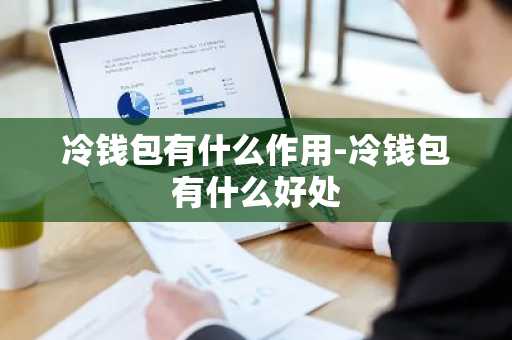 冷钱包有什么作用-冷钱包有什么好处