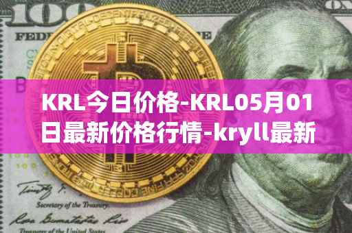KRL今日价格-KRL05月01日最新价格行情-kryll最新走势消息