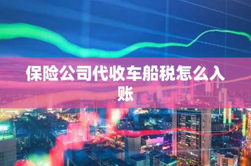 保险公司代收车船税怎么入账