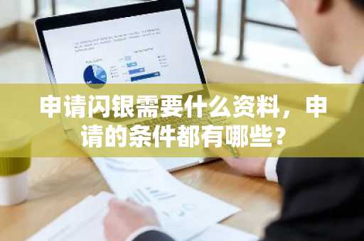 申请闪银需要什么资料，申请的条件都有哪些？