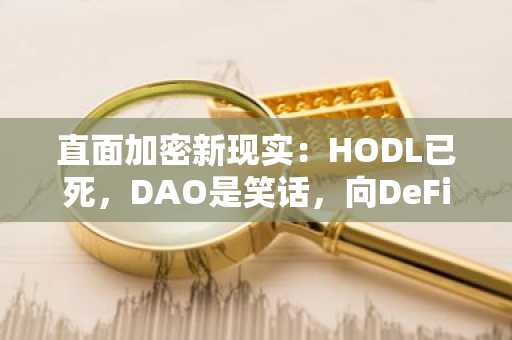 直面加密新现实：HODL已死，DAO是笑话，向DeFi说再见