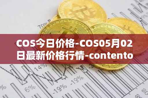 COS今日价格-COS05月02日最新价格行情-contentos最新走势消息