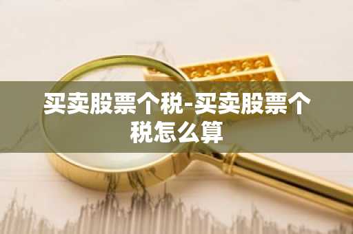 买卖股票个税-买卖股票个税怎么算
