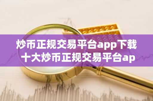 炒币正规交易平台app下载 十大炒币正规交易平台app一览