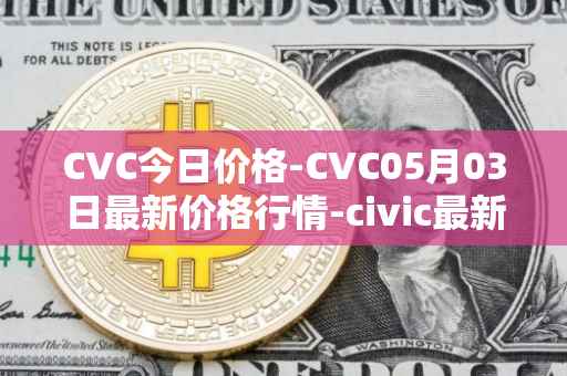 CVC今日价格-CVC05月03日最新价格行情-civic最新走势消息