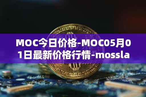 MOC今日价格-MOC05月01日最新价格行情-mossland最新走势消息