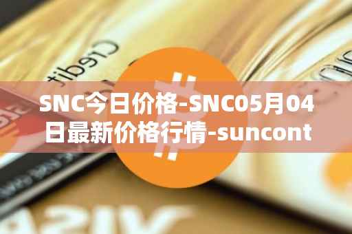 SNC今日价格-SNC05月04日最新价格行情-suncontract最新走势消息
