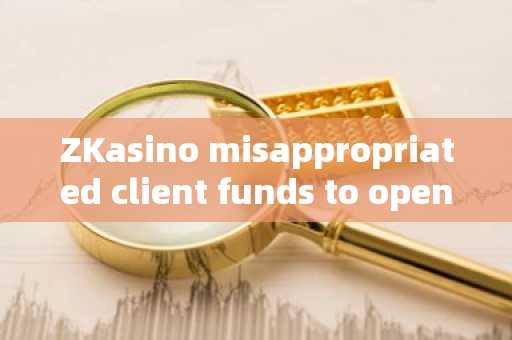 ZKasino misappropriated client funds to open leverage, closing positions this morning and making a r