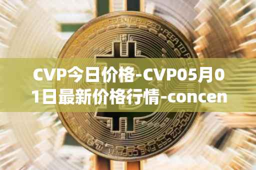 CVP今日价格-CVP05月01日最新价格行情-concentrated-voting-power最新走势消息