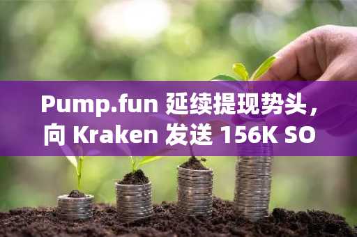 Pump.fun 延续提现势头，向 Kraken 发送 156K SOL