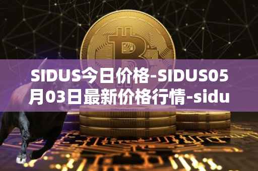 SIDUS今日价格-SIDUS05月03日最新价格行情-sidus-sidustoken最新走势消息
