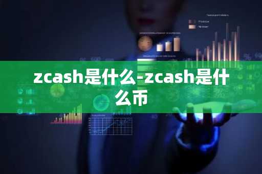 zcash是什么-zcash是什么币