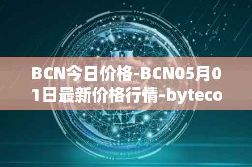 BCN今日价格-BCN05月01日最新价格行情-bytecoin-bcn最新走势消息