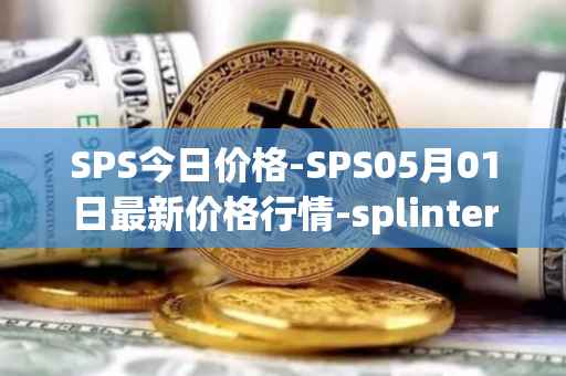 SPS今日价格-SPS05月01日最新价格行情-splintershards最新走势消息