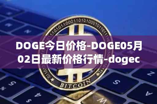 DOGE今日价格-DOGE05月02日最新价格行情-dogecoin最新走势消息