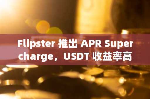 Flipster 推出 APR Supercharge，USDT 收益率高达 122%——树立新的竞争标杆