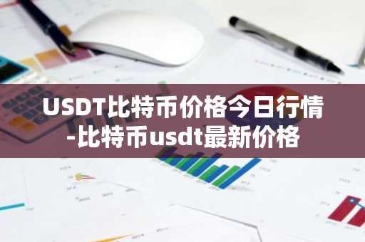 USDT比特币价格今日行情-比特币usdt最新价格