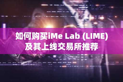 如何购买iMe Lab (LIME)及其上线交易所推荐