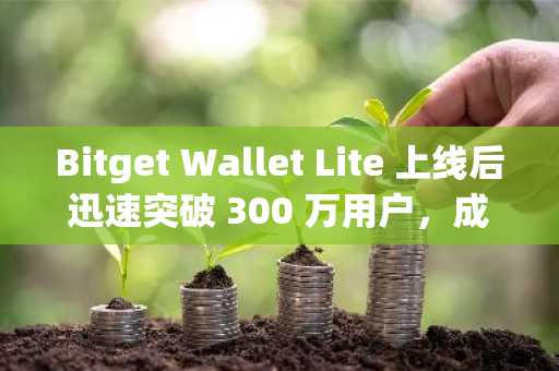 Bitget Wallet Lite 上线后迅速突破 300 万用户，成为增长最快 Telegram 多链钱包