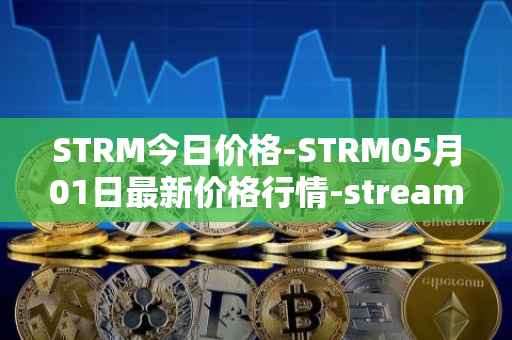 STRM今日价格-STRM05月01日最新价格行情-streamcoin最新走势消息