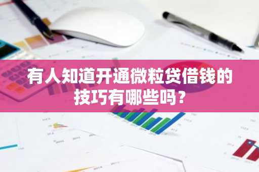 有人知道开通微粒贷借钱的技巧有哪些吗？