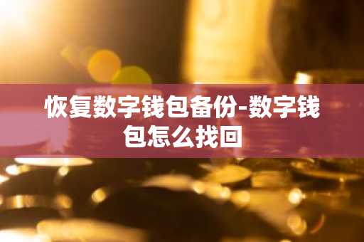 恢复数字钱包备份-数字钱包怎么找回