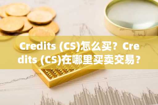 Credits (CS)怎么买？Credits (CS)在哪里买卖交易？