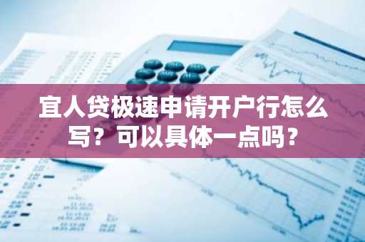 宜人贷极速申请开户行怎么写？可以具体一点吗？