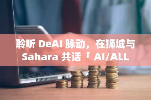 聆听 DeAI 脉动，在狮城与 Sahara 共话「 AI/ALL Summit Singapore」！