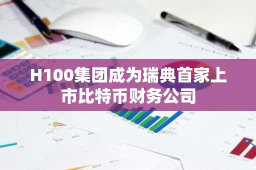 H100集团成为瑞典首家上市比特币财务公司