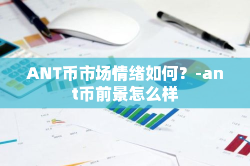 ANT币市场情绪分析与前景展望