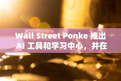 Wall Street Ponke 推出 AI 工具和学习中心，并在数小时内筹集了超过 30 万美元