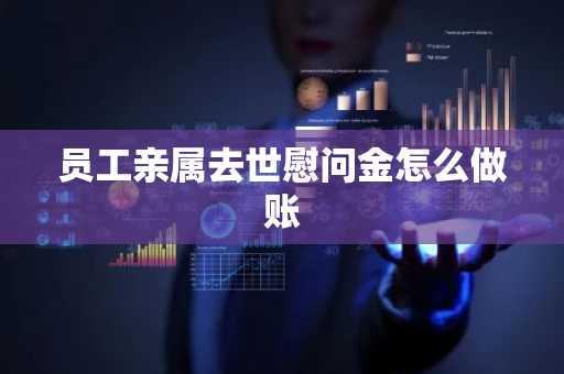 员工亲属去世慰问金怎么做账