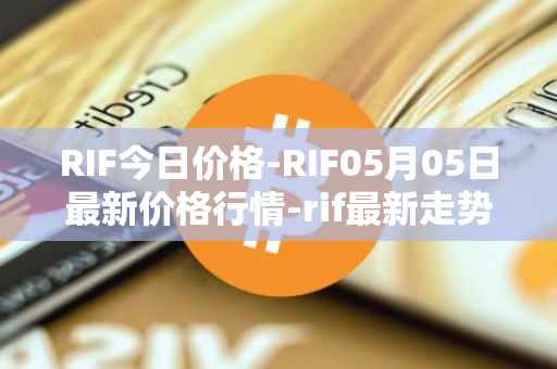 RIF今日价格-RIF05月05日最新价格行情-rif最新走势消息