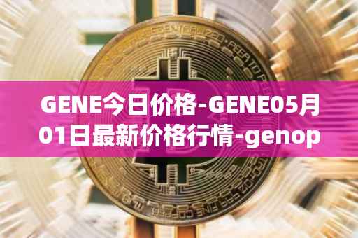 GENE今日价格-GENE05月01日最新价格行情-genopets最新走势消息