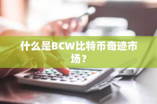 什么是BCW比特币奇迹市场？