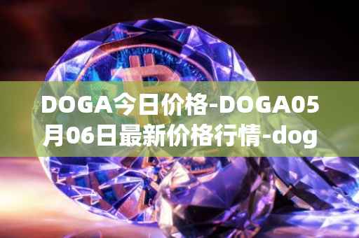 DOGA今日价格-DOGA05月06日最新价格行情-dogami最新走势消息