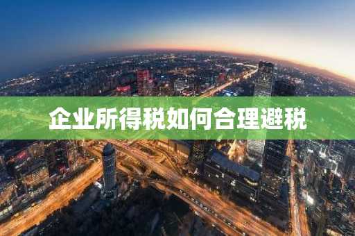 企业所得税如何合理避税