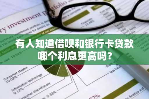 有人知道借呗和银行卡贷款哪个利息更高吗？