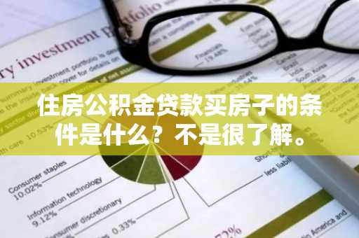 住房公积金贷款买房子的条件是什么？不是很了解。