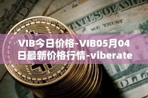 VIB今日价格-VIB05月04日最新价格行情-viberate最新走势消息