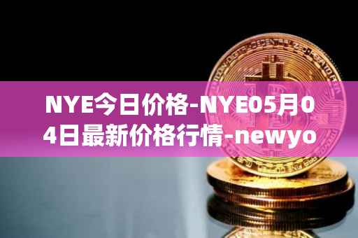 NYE今日价格-NYE05月04日最新价格行情-newyork-exchange最新走势消息