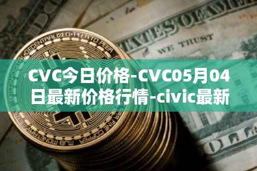 CVC今日价格-CVC05月04日最新价格行情-civic最新走势消息