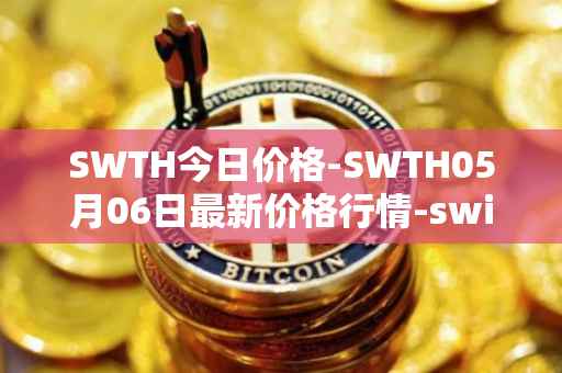 SWTH今日价格-SWTH05月06日最新价格行情-switcheo最新走势消息
