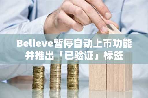 Believe暂停自动上币功能并推出「已验证」标签