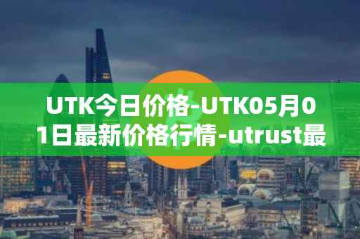 UTK今日价格-UTK05月01日最新价格行情-utrust最新走势消息