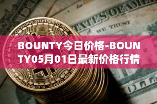 BOUNTY今日价格-BOUNTY05月01日最新价格行情-sentinel-protocol最新走势消息