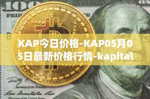 KAP今日价格-KAP05月05日最新价格行情-kapital-dao最新走势消息